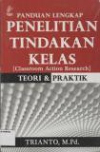 Image of Panduan Lengkap Penelitian Tindakan Kelas [Classroom Action Research] Teori & Praktik